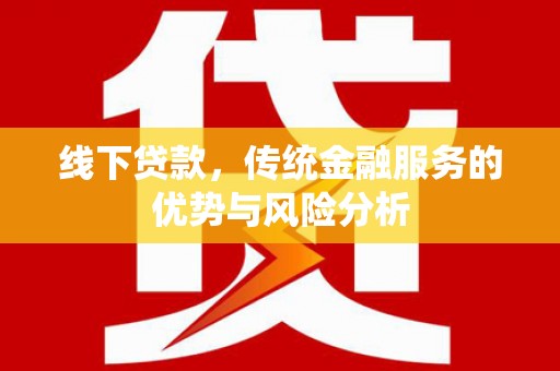 杨陵线下贷款，传统金融服务的优势与风险分析