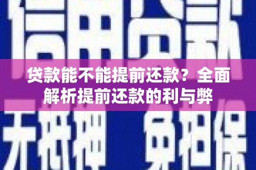 杨陵贷款能不能提前还款？全面解析提前还款的利与弊