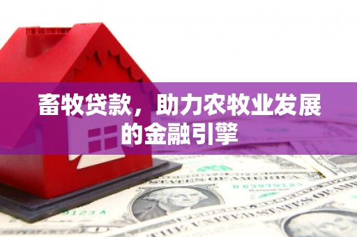 杨陵畜牧贷款，助力农牧业发展的金融引擎