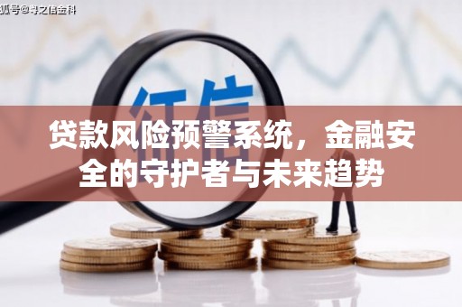 杨陵贷款风险预警系统，金融安全的守护者与未来趋势