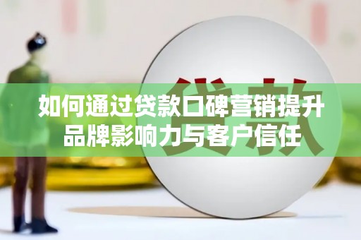 杨陵如何通过贷款口碑营销提升品牌影响力与客户信任