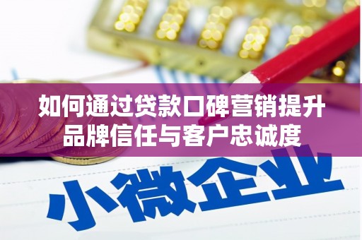 杨陵如何通过贷款口碑营销提升品牌信任与客户忠诚度