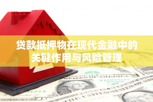 杨陵贷款抵押物在现代金融中的关键作用与风险管理