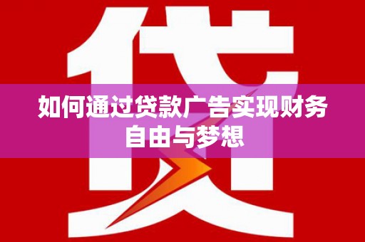 杨陵如何通过贷款广告实现财务自由与梦想