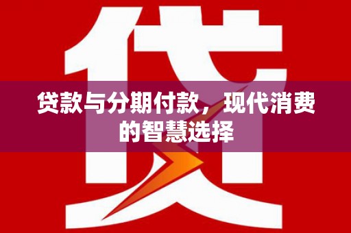 杨陵贷款与分期付款，现代消费的智慧选择