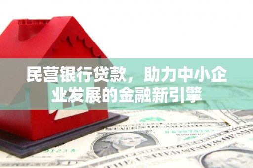 杨陵民营银行贷款，助力中小企业发展的金融新引擎