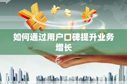 杨陵如何通过用户口碑提升业务增长