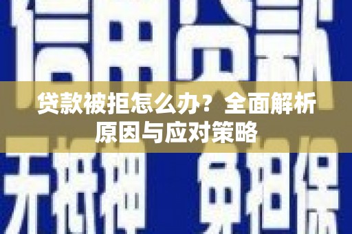 杨陵贷款被拒怎么办？全面解析原因与应对策略